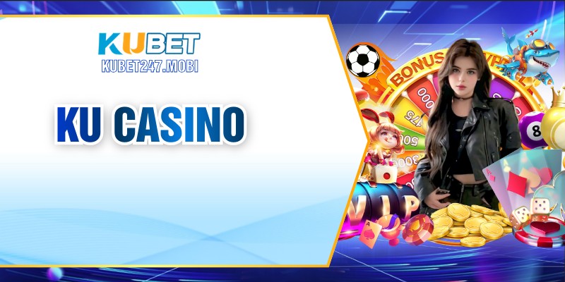 Casino KUBET – Đa Dạng Game, Mức Thưởng Giá Trị Khủng