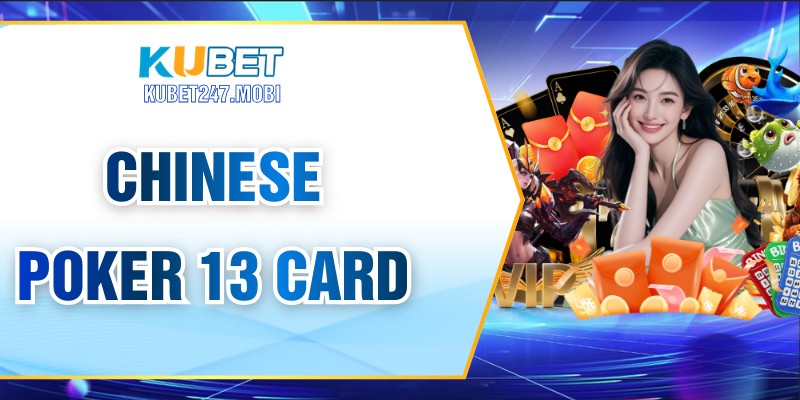 Chinese Poker 13 Card - Hướng Dẫn Luật Chơi Chi Tiết