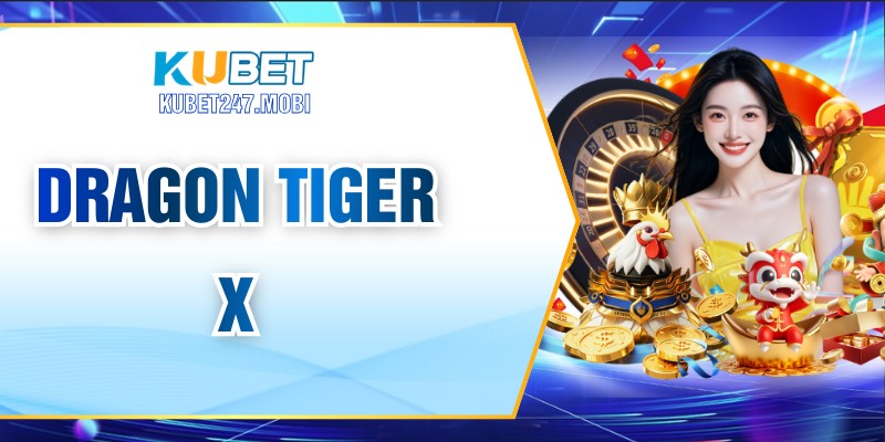 Dragon Tiger X – Trò Chơi Bài Đổi Thưởng Nhanh, Hấp Dẫn
